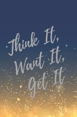 Book cover for Think It, Want It, Get It