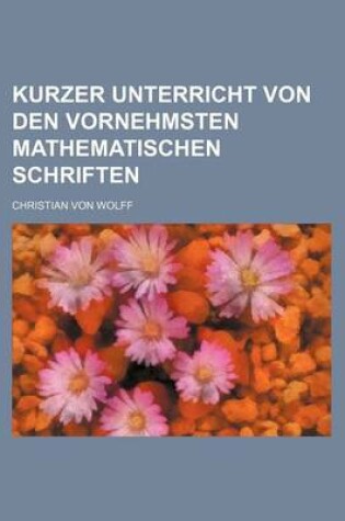 Cover of Kurzer Unterricht Von Den Vornehmsten Mathematischen Schriften