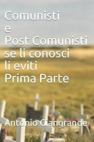 Cover of Comunisti e Post Comunisti se li conosci li eviti Prima Parte
