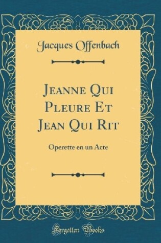 Cover of Jeanne Qui Pleure Et Jean Qui Rit: Operette en un Acte (Classic Reprint)