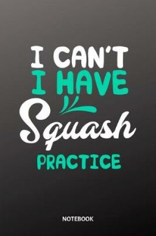 Cover of I cant I have Squash practice Notebook