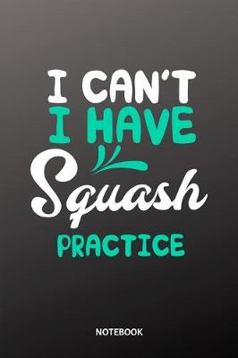 Book cover for I cant I have Squash practice Notebook