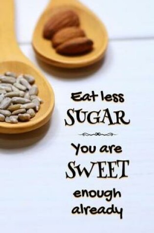 Cover of Eat Less Sugar. You are Sweet Enough Already