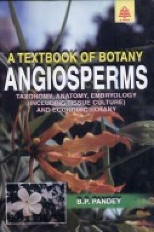 Cover of A Textbook of Botany: Angiosperms - Taxonomy, Anatomy, Embryology and Economic Botany