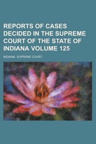 Cover of Reports of Cases Decided in the Supreme Court of the State of Indiana Volume 125