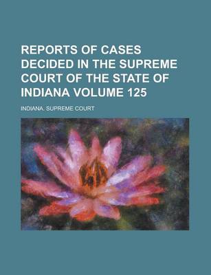 Book cover for Reports of Cases Decided in the Supreme Court of the State of Indiana Volume 125