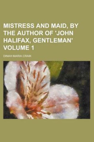 Cover of Mistress and Maid, by the Author of 'John Halifax, Gentleman' Volume 1