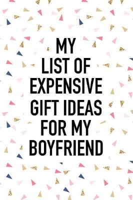 Book cover for My List of Expensive Gift Ideas for My Boyfriend