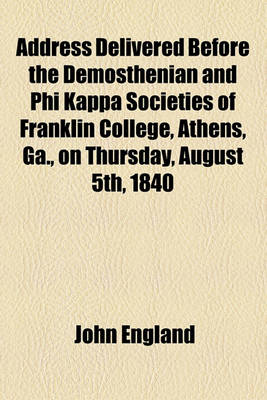 Book cover for Address Delivered Before the Demosthenian and Phi Kappa Societies of Franklin College, Athens, Ga., on Thursday, August 5th, 1840