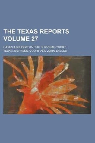 Cover of The Texas Reports; Cases Adjudged in the Supreme Court ... Volume 27