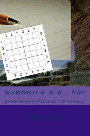 Cover of Sudoku 6 X 6 - 250 Skyscraper Puzzles - Diagonal - Silver