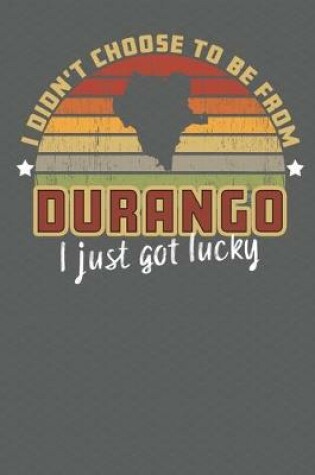 Cover of I Didn't Choose to Be From Durango I Just Got Lucky