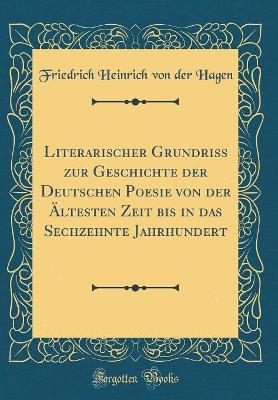 Book cover for Literarischer Grundriss zur Geschichte der Deutschen Poesie von der Ältesten Zeit bis in das Sechzehnte Jahrhundert (Classic Reprint)