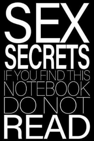 Cover of Sex Secrets. If You Find This Notebook Do Not Read