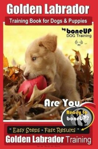 Cover of Golden Labrador Training Book for Dogs & Puppies by Bone Up Dog Training