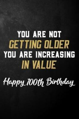 Cover of You Are Not Getting Older You Are Increasing In Value Happy 100th Birthday