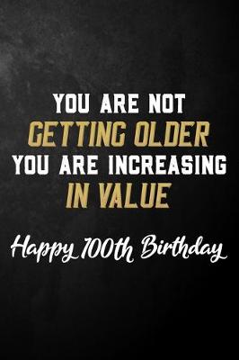 Book cover for You Are Not Getting Older You Are Increasing In Value Happy 100th Birthday