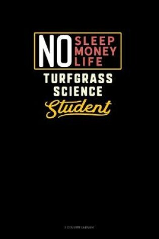 Cover of No Sleep. No Money. No Life. Turfgrass Science Student