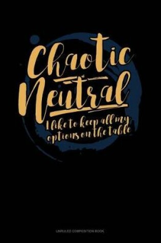 Cover of Chaotic Neutral I Like to Keep All My Options on the Table