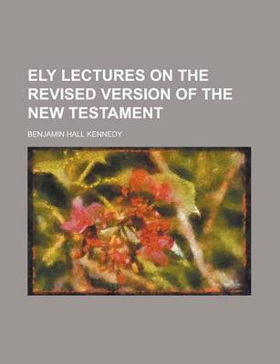 Book cover for Ely Lectures on the Revised Version of the New Testament