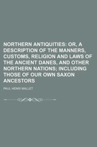 Cover of Northern Antiquities (Volume 1); Or, a Description of the Manners, Customs, Religion and Laws of the Ancient Danes, and Other Northern Nations Includi