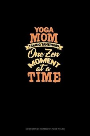 Cover of Yoga Mom Taking Tantrums One Zen Moment At A Time