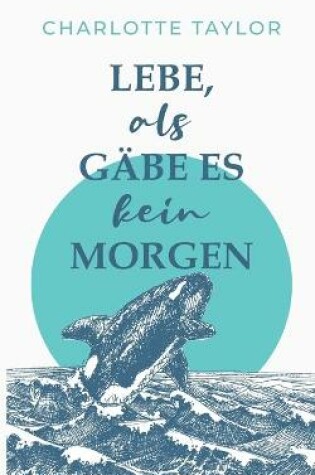 Cover of Lebe, als gäbe es kein Morgen