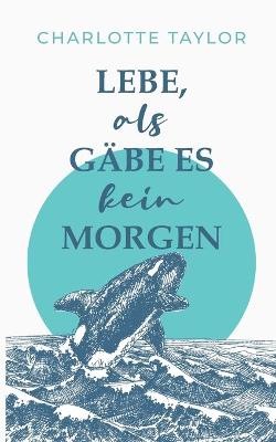 Book cover for Lebe, als gäbe es kein Morgen