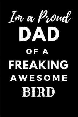 Book cover for Im a Proud Dad of a Freaking Awesome Bird