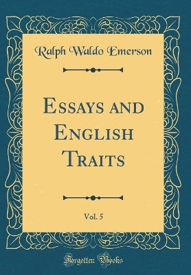 Book cover for Essays and English Traits, Vol. 5 (Classic Reprint)