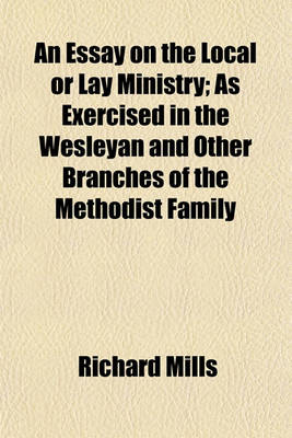 Book cover for An Essay on the Local or Lay Ministry; As Exercised in the Wesleyan and Other Branches of the Methodist Family