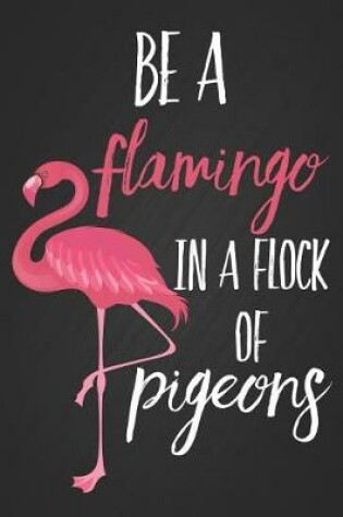 Cover of Be a Flamingo in a Flock Full of Pigeons