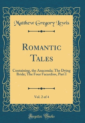 Book cover for Romantic Tales, Vol. 2 of 4: Containing, the Anaconda; The Dying Bride; The Four Facardins, Part I (Classic Reprint)
