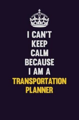 Cover of I Can't Keep Calm Because I Am A Transportation Planner