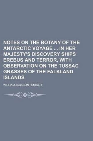 Cover of Notes on the Botany of the Antarctic Voyage in Her Majesty's Discovery Ships Erebus and Terror, with Observation on the Tussac Grasses of the Falkland Islands