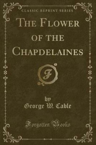 Cover of The Flower of the Chapdelaines (Classic Reprint)