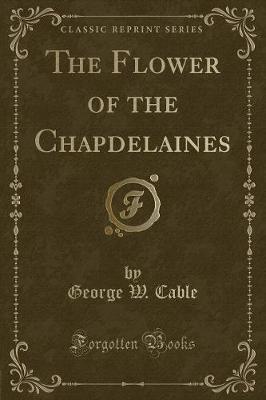 Book cover for The Flower of the Chapdelaines (Classic Reprint)