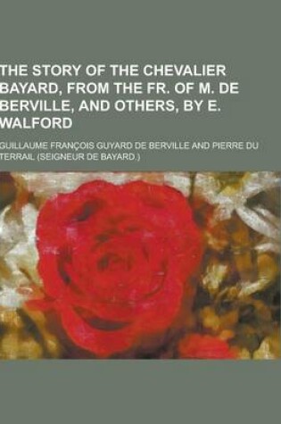 Cover of The Story of the Chevalier Bayard, from the Fr. of M. de Berville, and Others, by E. Walford