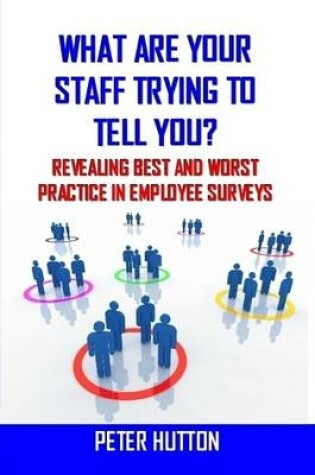 Cover of What are Your Staff Trying to Tell You? Revealing Best and Worst Practice in Employee Surveys