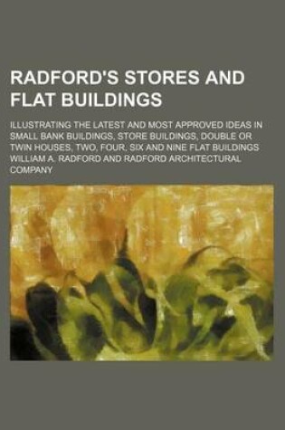 Cover of Radford's Stores and Flat Buildings; Illustrating the Latest and Most Approved Ideas in Small Bank Buildings, Store Buildings, Double or Twin Houses,