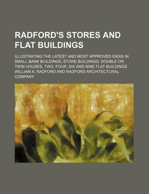 Book cover for Radford's Stores and Flat Buildings; Illustrating the Latest and Most Approved Ideas in Small Bank Buildings, Store Buildings, Double or Twin Houses,