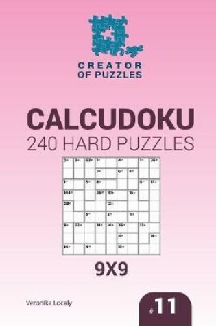 Cover of Creator of puzzles - Calcudoku 240 Hard Puzzles 9x9 (Volume 11)