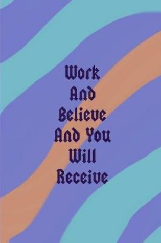 Cover of Work And Believe And You Will Receive