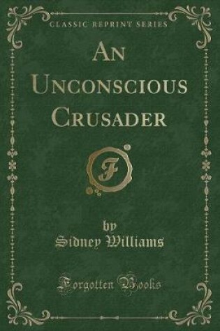 Cover of An Unconscious Crusader (Classic Reprint)