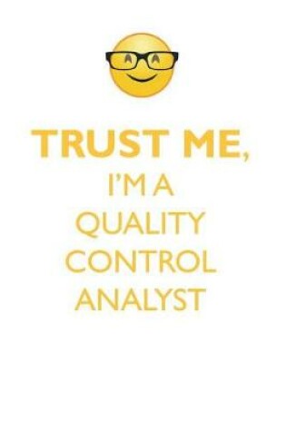 Cover of TRUST ME, I'M A QUALITY CONTROL ANALYST AFFIRMATIONS WORKBOOK Positive Affirmations Workbook. Includes