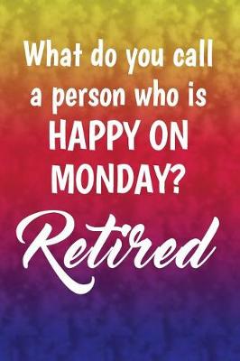 Book cover for What do you call a person who is happy on Monday? Retired