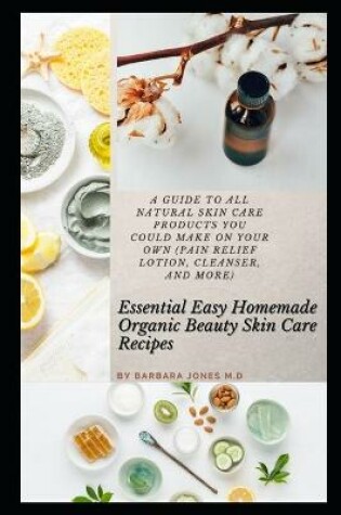 Cover of Essential Easy Homemade Organic Beauty Skin Care Recipes