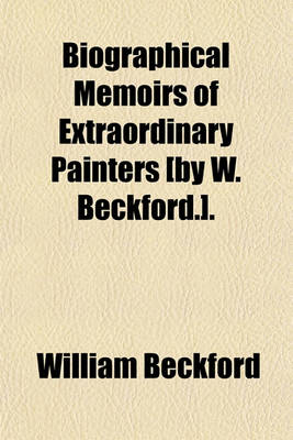 Book cover for Biographical Memoirs of Extraordinary Painters [By W. Beckford.].