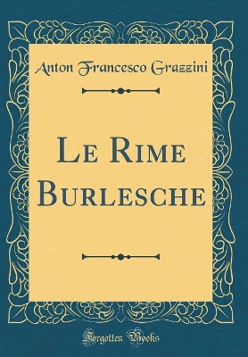 Book cover for Le Rime Burlesche (Classic Reprint)