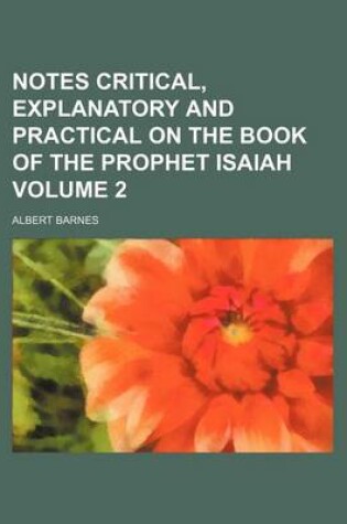 Cover of Notes Critical, Explanatory and Practical on the Book of the Prophet Isaiah Volume 2